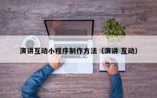 进贤演讲互动小程序制作方法（演讲 互动）